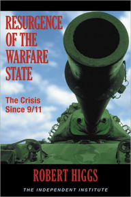 Title: Resurgence of the Warfare State: The Crisis Since 9/11, Author: Robert Higgs