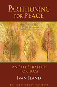 Title: Partitioning for Peace: An Exit Strategy for Iraq, Author: Ivan Eland