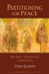Title: Partitioning for Peace: An Exit Strategy for Iraq, Author: Ivan Eland