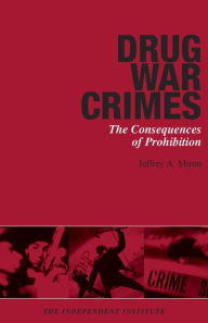 Title: Drug War Crimes: The Consequences of Prohibition, Author: Jeffrey A. Miron