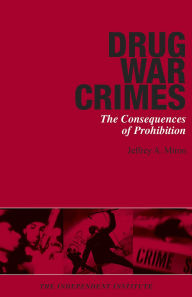 Title: Drug War Crimes: The Consequences of Prohibition, Author: Jeffrey A. Miron
