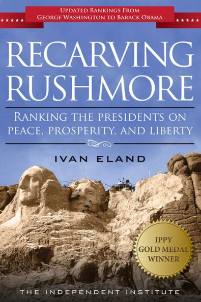 Recarving Rushmore: Ranking the Presidents on Peace, Prosperity, and Liberty