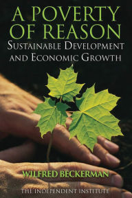 Title: A Poverty of Reason: Sustainable Development and Economic Growth, Author: Wilfred Beckerman