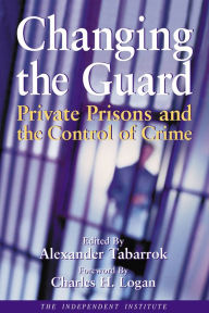 Title: Changing the Guard: Private Prisons and the Control of Crime, Author: Alexander Tabarrok