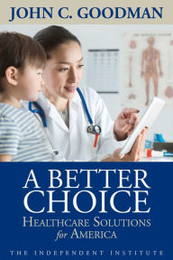 Title: A Better Choice: Healthcare Solutions for America, Author: John C. Goodman