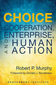 Title: Choice: Cooperation, Enterprise, and Human Action, Author: Robert P. Murphy