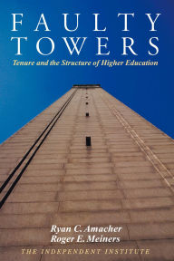 Title: Faulty Towers: Tenure and the Structure of Higher Education, Author: Roger E. Meiners