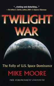 Title: Twilight War: The Folly of U.S. Space Dominance, Author: Mike Moore