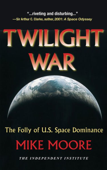 Twilight War: The Folly of U.S. Space Dominance