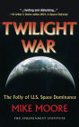 Twilight War: The Folly of U.S. Space Dominance