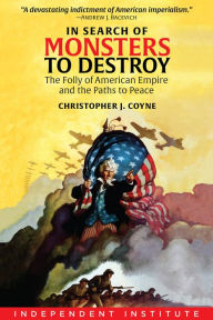 Title: In Search of Monsters to Destroy: The Folly of American Empire and the Paths to Peace, Author: Christopher J. Coyne