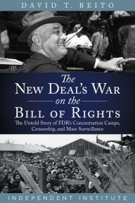 Free downloads ebooks for computer The New Deal's War on the Bill of Rights: The Untold Story of FDR's Concentration Camps, Censorship, and Mass Surveillance