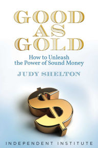 Title: Good as Gold: How to Unleash the Power of Sound Money, Author: Judy Shelton