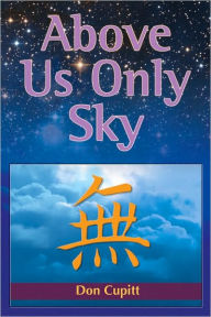 Title: Above Us Only Sky, Author: Don Cupitt