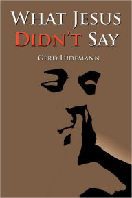 Title: What Jesus Didn'T Say, Author: Gerd Ludemann