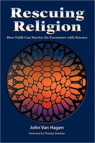 Title: Rescuing Religion: How Faith Can Survive Its Encounter with Science, Author: John Van Hagen