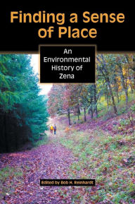 Title: Finding a Sense of Place: An Environmental History of Zena, Author: Bob H. Reinhardt