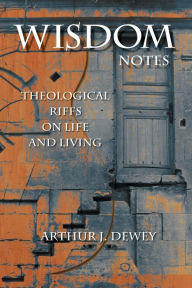 Title: Wisdom Notes: Theological Riffs on Life and Living, Author: Arthur J. Dewey