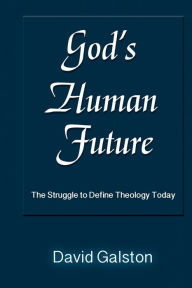 Title: God's Human Future: The Struggle to Define Theology Today, Author: David Galston