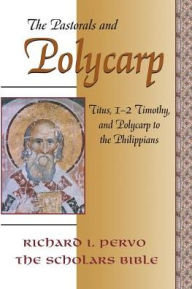 Title: The Pastorals and Polycarp: Titus, 1-2 Timothy, and Polycarp to the Philippians, Author: Richard I. Pervo