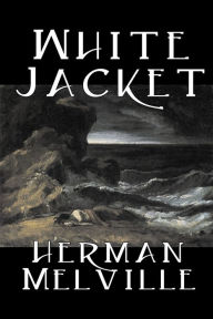 Title: White Jacket by Herman Melville, Fiction, Classics, Sea Stories, Author: Herman Melville