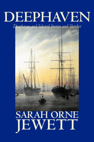 Title: Deephaven and Selected Stories and Sketches by Sarah Orne Jewett, Fiction, Romance, Literary, Author: Sarah Orne Jewett