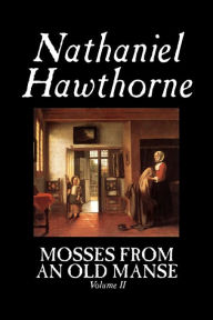 Mosses from an Old Manse, Volume II by Nathaniel Hawthorne, Fiction, Classics