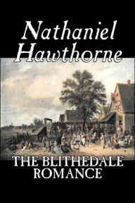 Title: The Blithedale Romance by Nathaniel Hawthorne, Fiction, Classics, Fairy Tales, Folk Tales, Legends & Mythology, Author: Nathaniel Hawthorne