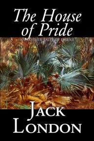 Title: The House of Pride and Other Tales of Hawaii by Jack London, Fiction, Action & Adventure, Author: Jack London