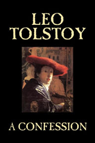 Title: A Confession by Leo Tolstoy, Religion, Christian Theology, Philosophy, Author: Leo Tolstoy