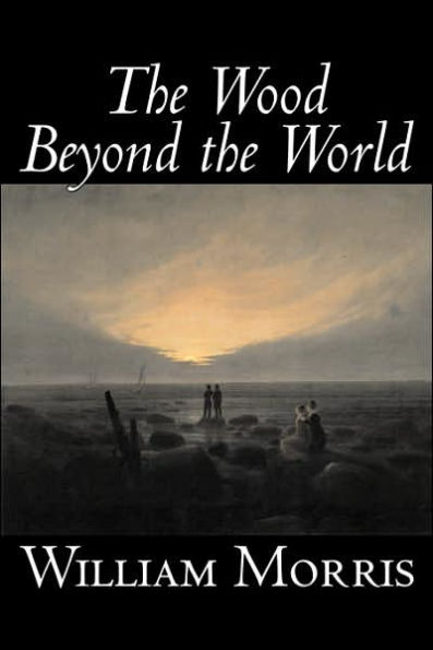 The Wood Beyond the World by William Morris, Fiction, Classics, Fantasy, Fairy Tales, Folk Tales, Legends & Mythology