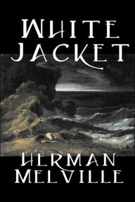 Title: White Jacket by Herman Melville, Fiction, Classics, Sea Stories, Author: Herman Melville