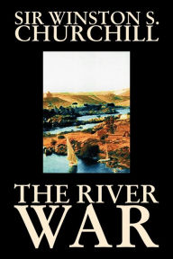 Title: The River War by Winston S. Churchill, History, Author: Winston S. Churchill