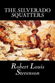 Title: The Silverado Squatters by Robert Louis Stevenson, Fiction, Classics, Historical, Literary, Author: Robert Louis Stevenson