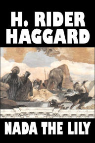 Title: Nada the Lily by H. Rider Haggard, Fiction, Fantasy, Literary, Historical, Fairy Tales, Folk Tales, Legends & Mythology, Author: H. Rider Haggard