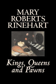 Title: Kings, Queens and Pawns by Mary Roberts Rinehart, History, Author: Mary Roberts Rinehart