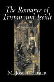 Title: The Romance of Tristan and Iseult by Joseph M. Bedier (Bdier), Fiction, Classics, Fairy Tales, Folk Tales, Legends & Mythology, Fantasy, Historical, Author: M Joseph Bïdier