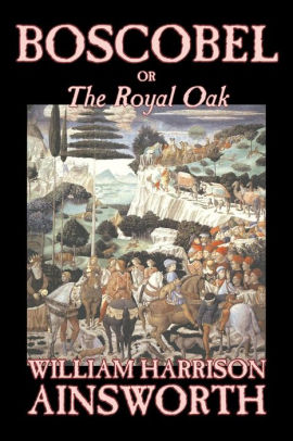 Boscobel Or The Royal Oak By William Harrison Ainsworth Fiction