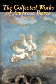 Title: The Collected Works of Ambrose Bierce, Vol. II of II, Fiction, Fantasy, Classics, Horror, Author: Ambrose Bierce