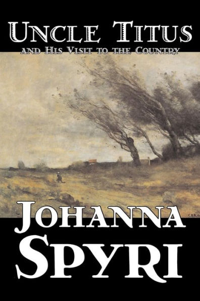 Uncle Titus and His Visit to the Country by Johanna Spyri, Fiction, Historical