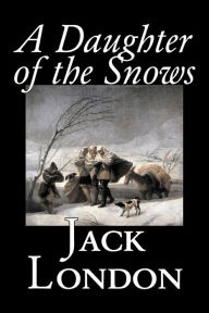 Title: A Daughter of the Snows by Jack London, Fiction, Action & Adventure, Author: Jack London