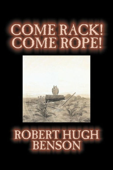 Come Rack! Come Rope! by Robert Hugh Benson, Fiction, Literary, Classics, Science Fiction