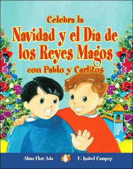 Title: Celebra la Navidad y el Día de los Reyes Magos con Pablo y Carlitos, Author: Alma Flor Ada