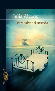 Title: Para salvar al mundo / Saving the World, Author: Julia Alvarez