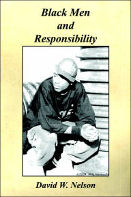 Title: Black Men and Responsibility, Author: David W Nelson PhD