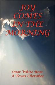 Title: Joy Comes In The Morning, Author: Onor White Bear