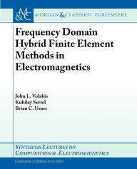 Title: Frequency Domain Hybrid Finite Element Methods in Electromagnetics / Edition 1, Author: John L. Volakis