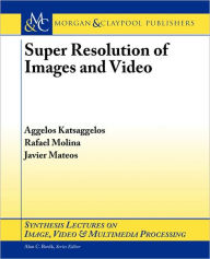 Title: Super Resolution of Images and Video, Author: Aggelos Katsaggelos