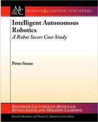 Title: Intelligent Autonomous Robotics: A Robot Soccer Case Study / Edition 1, Author: Peter Stone