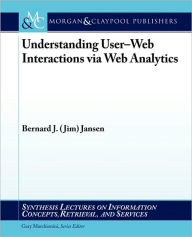 Title: Understanding User-Web Interactions Via Web Analytics, Author: Bernard J. (Jim) Jansen